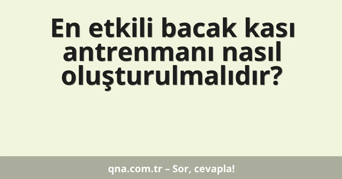 En etkili bacak kası antrenmanı nasıl oluşturulmalıdır?