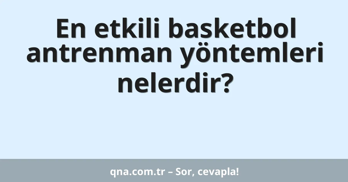 En etkili basketbol antrenman yöntemleri nelerdir?