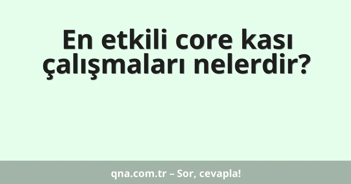 En etkili core kası çalışmaları nelerdir?