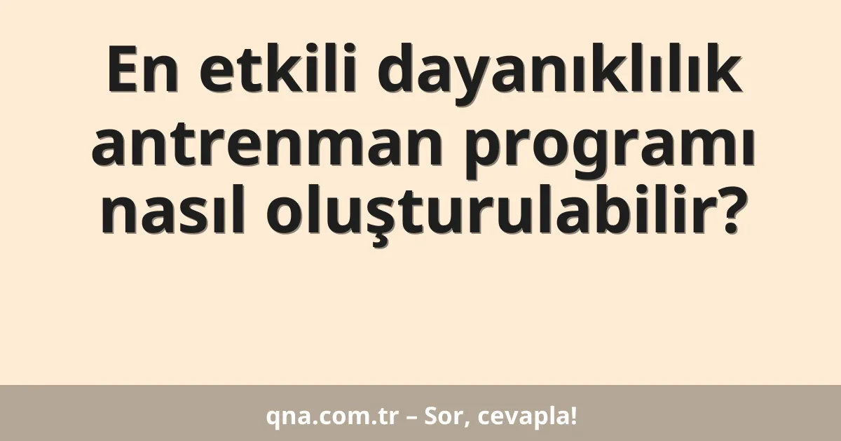 En etkili dayanıklılık antrenman programı nasıl oluşturulabilir?