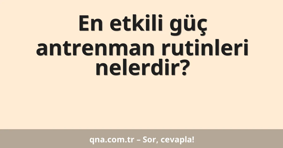 En etkili güç antrenman rutinleri nelerdir?