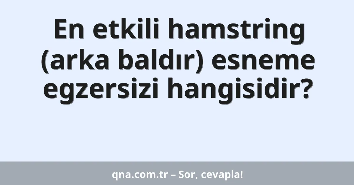 En etkili hamstring (arka baldır) esneme egzersizi hangisidir?