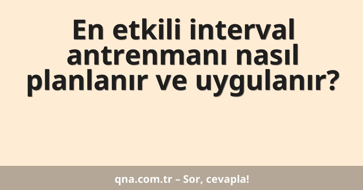 En etkili interval antrenmanı nasıl planlanır ve uygulanır?