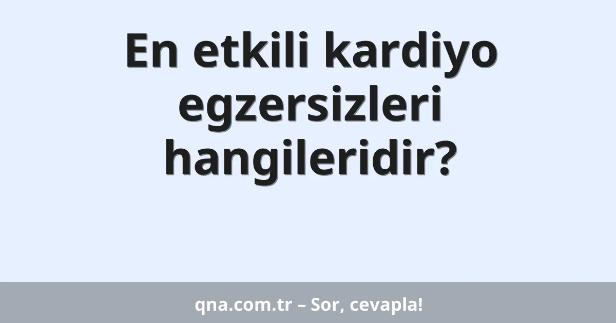 En etkili kardiyo egzersizleri hangileridir?