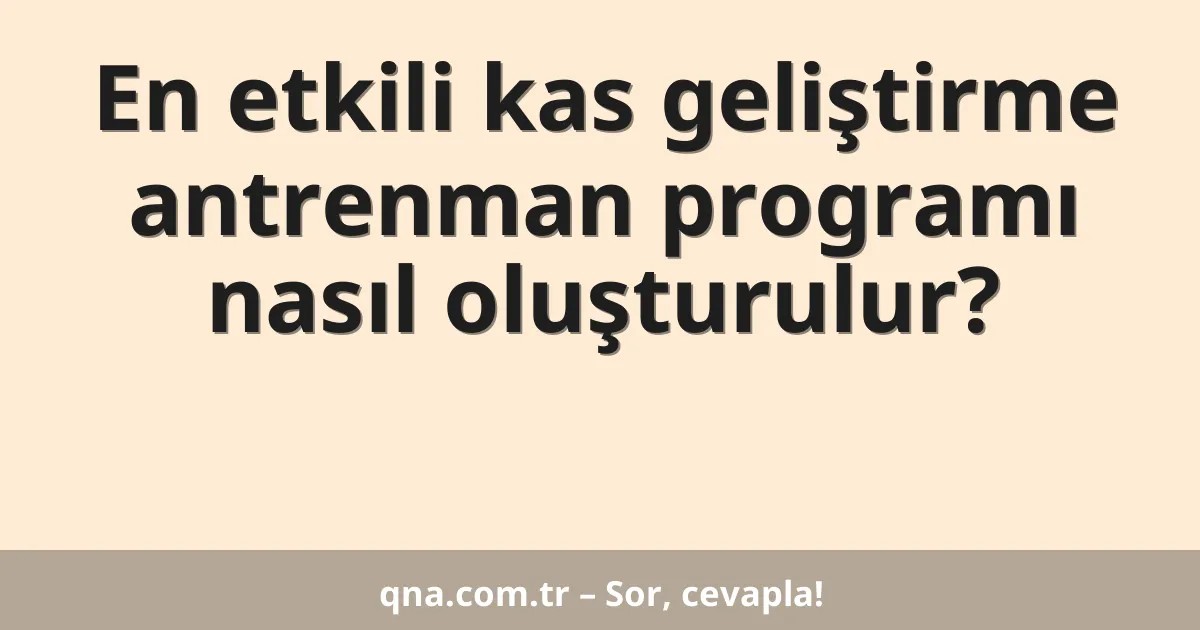 En etkili kas geliştirme antrenman programı nasıl oluşturulur?