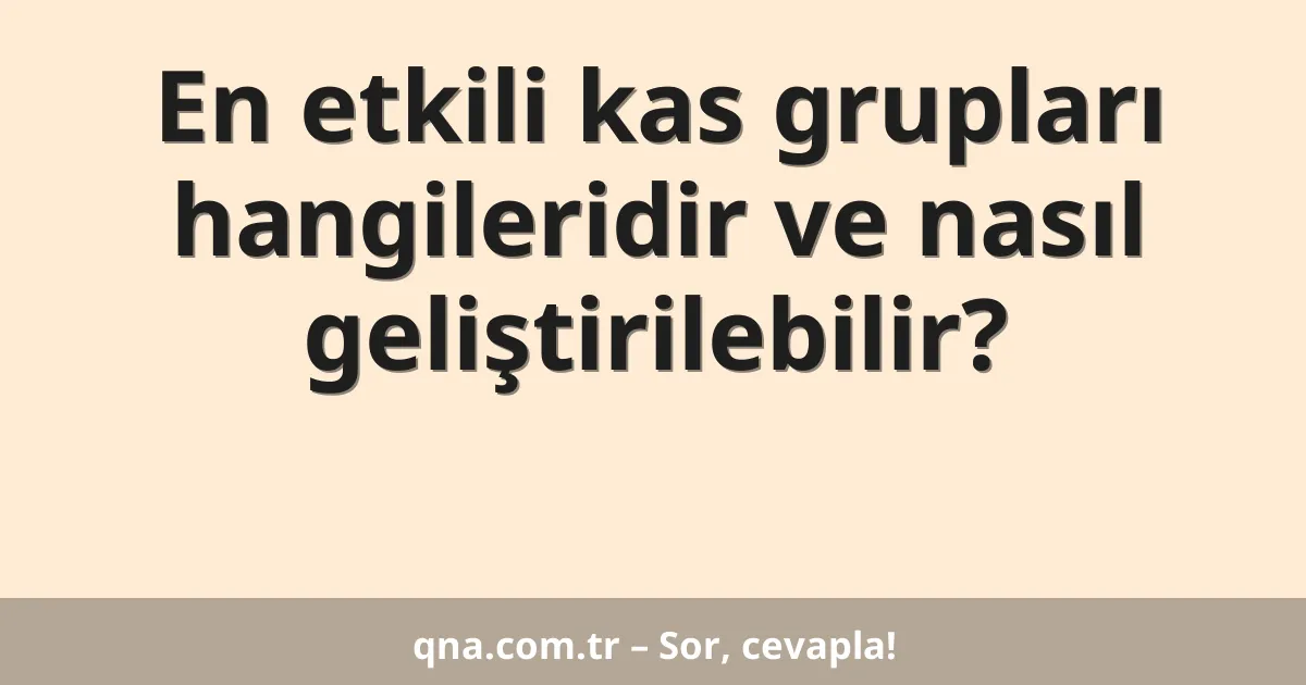 En etkili kas grupları hangileridir ve nasıl geliştirilebilir?