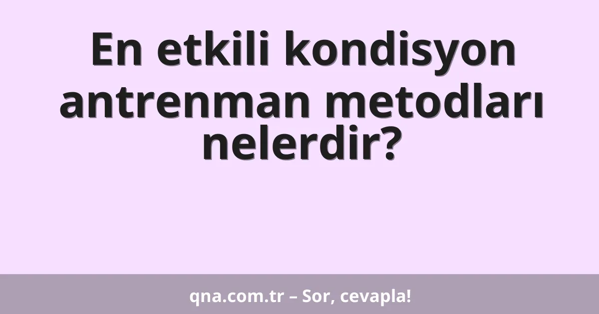 En etkili kondisyon antrenman metodları nelerdir?