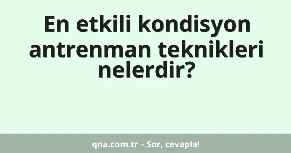 En etkili kondisyon antrenman teknikleri nelerdir?
