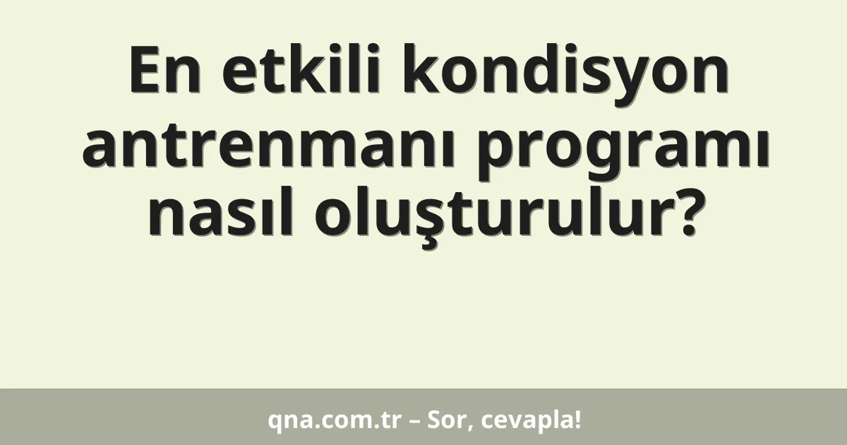 En etkili kondisyon antrenmanı programı nasıl oluşturulur?