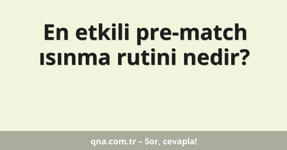 En etkili pre-match ısınma rutini nedir?