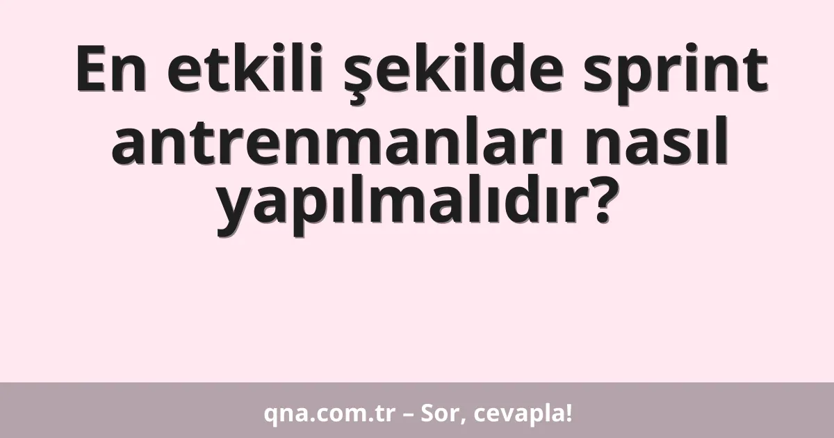 En etkili şekilde sprint antrenmanları nasıl yapılmalıdır?
