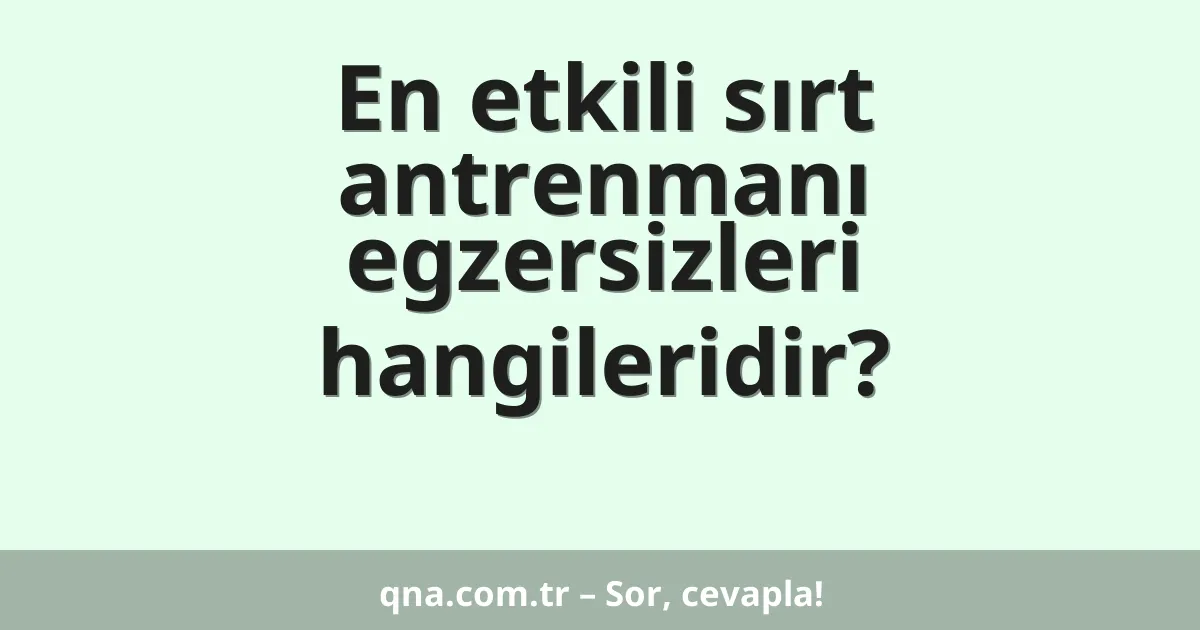 En etkili sırt antrenmanı egzersizleri hangileridir?