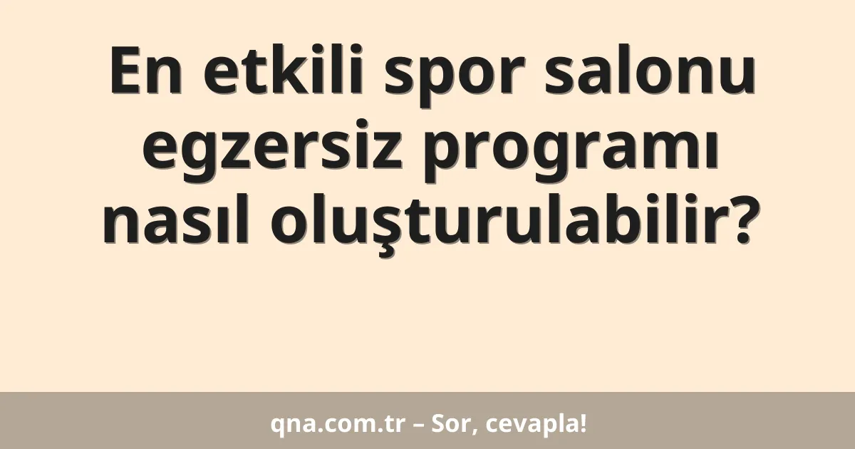 En etkili spor salonu egzersiz programı nasıl oluşturulabilir?