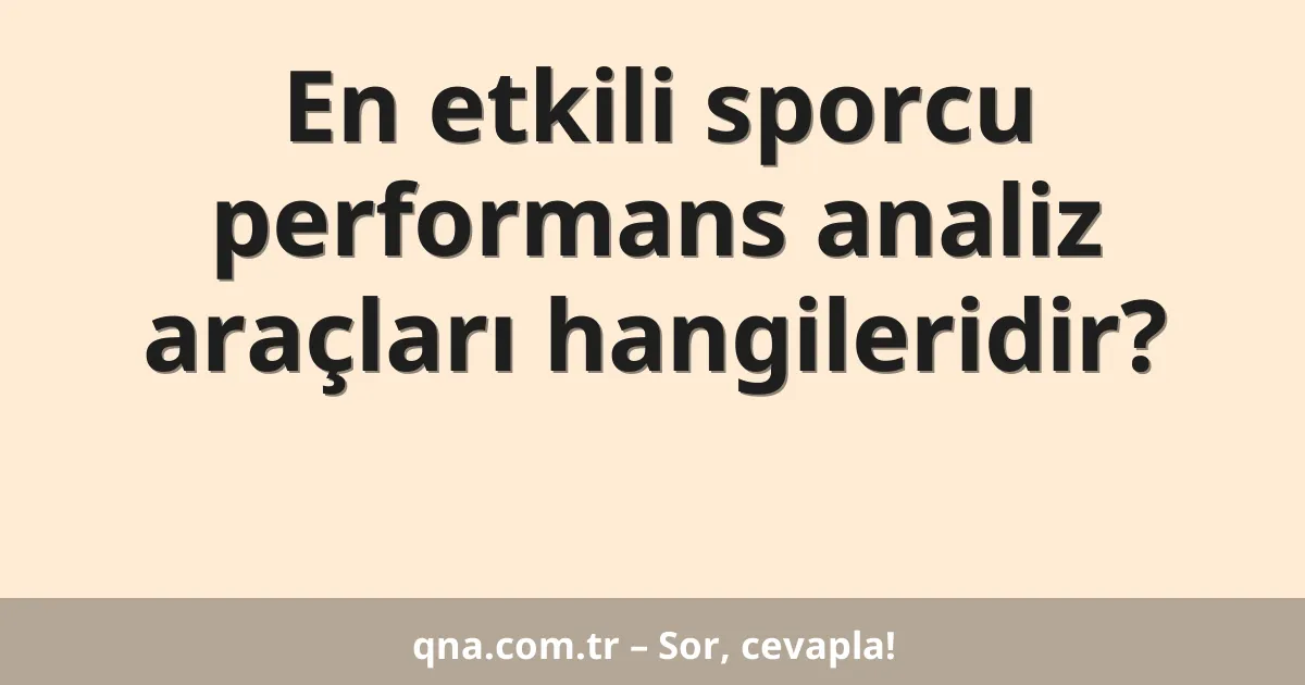 En etkili sporcu performans analiz araçları hangileridir?