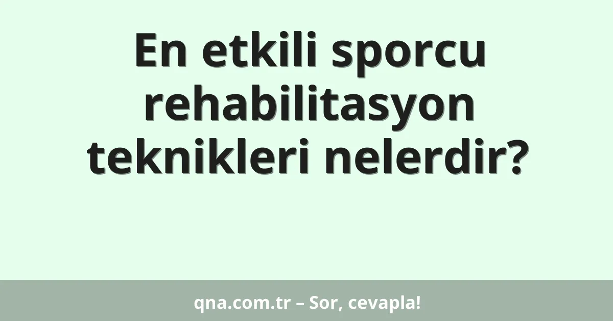 En etkili sporcu rehabilitasyon teknikleri nelerdir?
