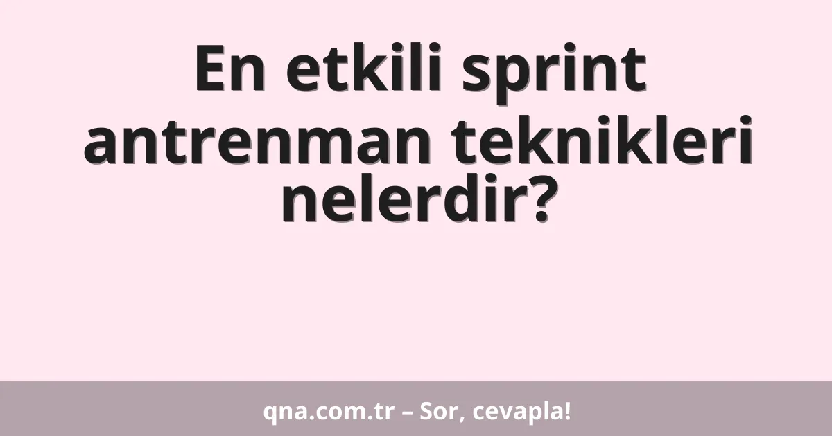 En etkili sprint antrenman teknikleri nelerdir?