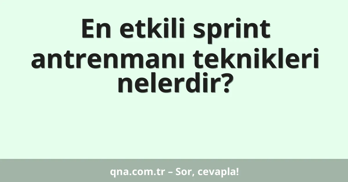 En etkili sprint antrenmanı teknikleri nelerdir?