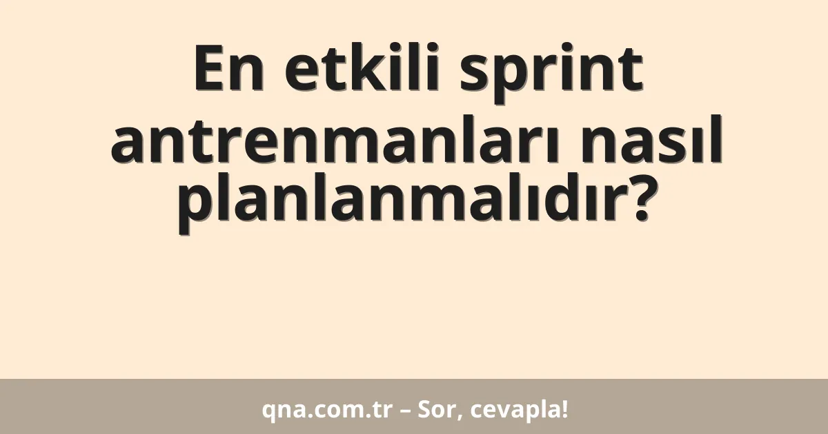 En etkili sprint antrenmanları nasıl planlanmalıdır?