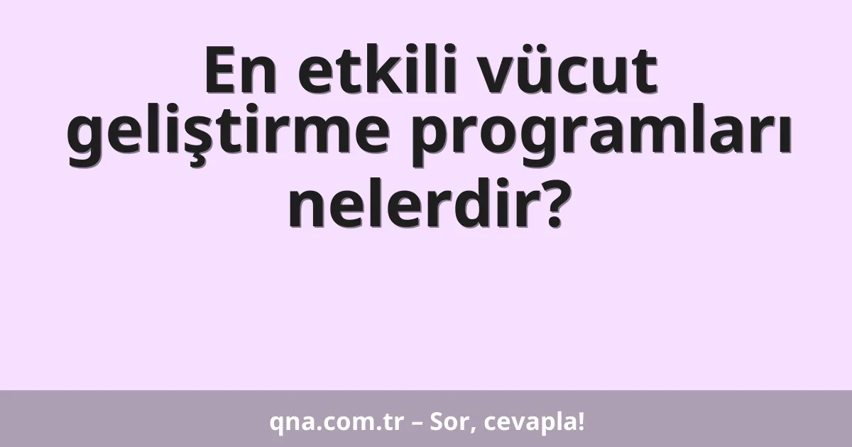En etkili vücut geliştirme programları nelerdir?