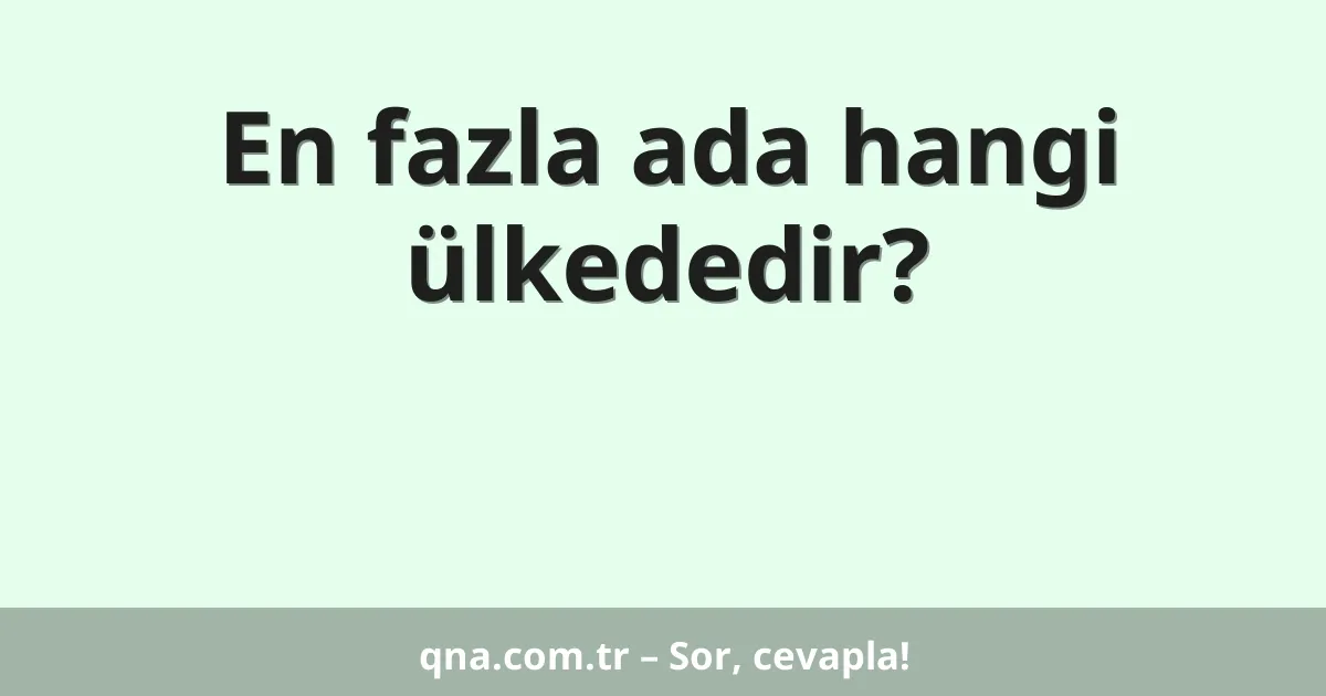 En fazla ada hangi ülkededir?