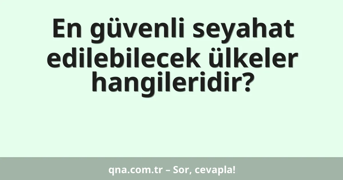 En güvenli seyahat edilebilecek ülkeler hangileridir?