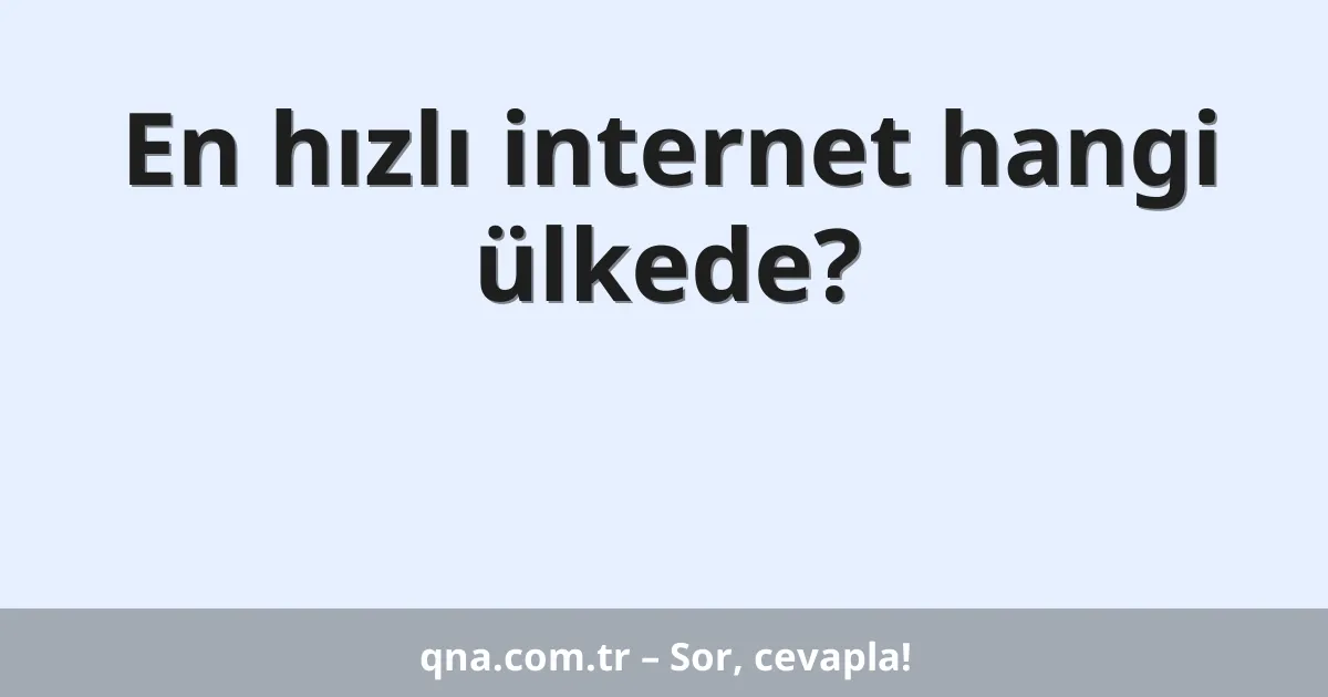 En hızlı internet hangi ülkede?