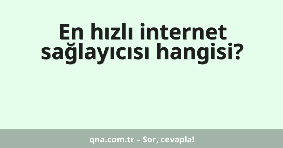 En hızlı internet sağlayıcısı hangisi?