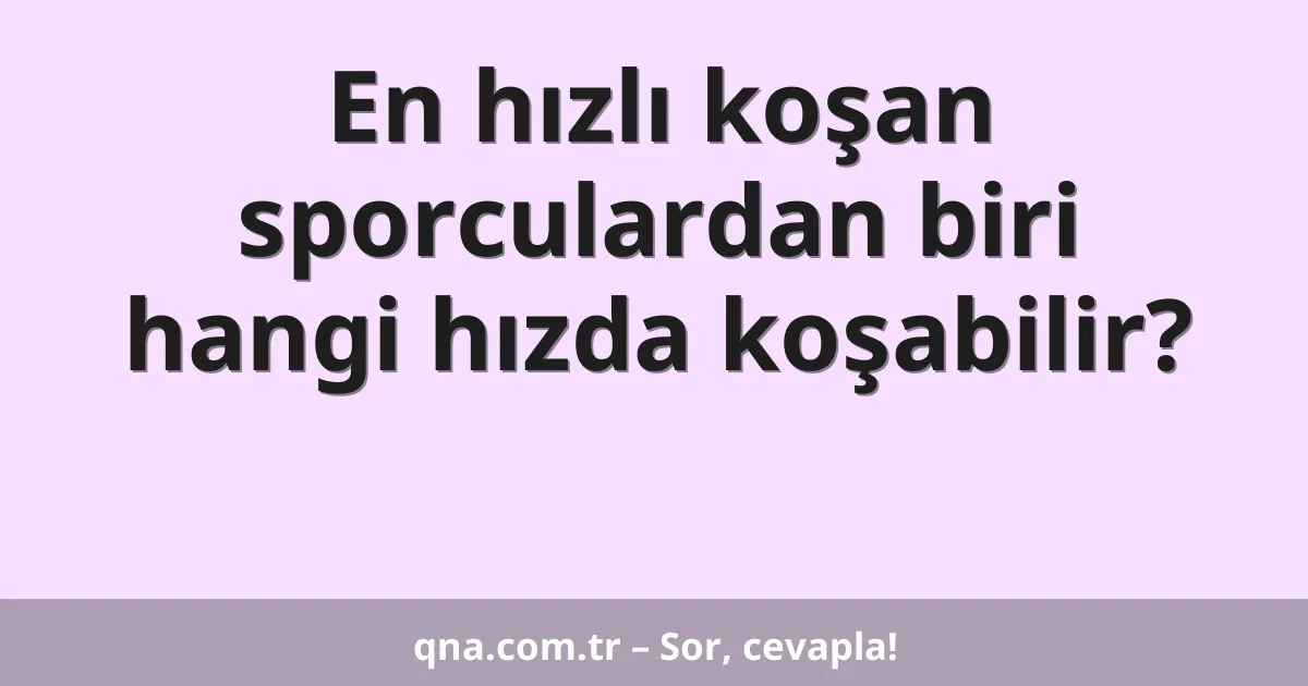 En hızlı koşan sporculardan biri hangi hızda koşabilir?