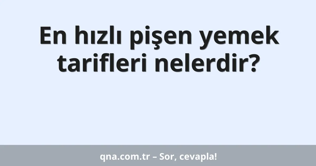 En hızlı pişen yemek tarifleri nelerdir?