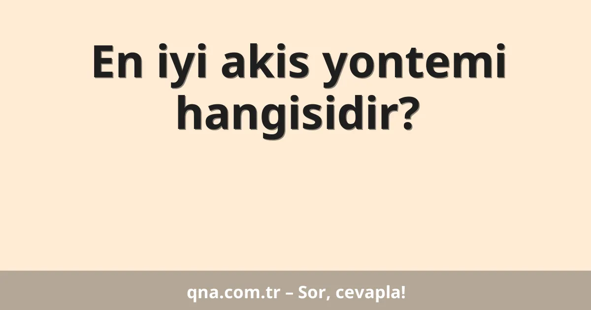 En iyi akis yontemi hangisidir?