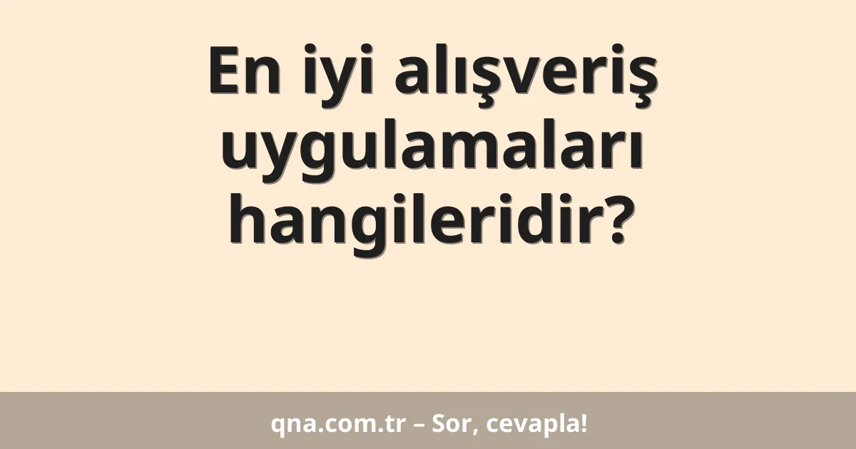 En iyi alışveriş uygulamaları hangileridir?