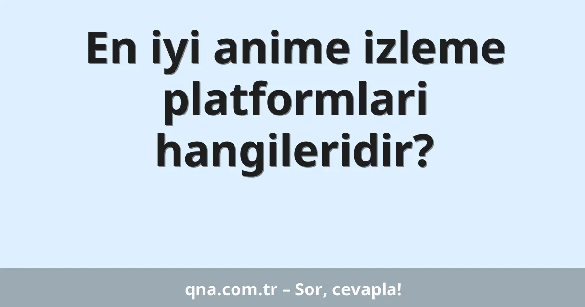 En iyi anime izleme platformlari hangileridir?