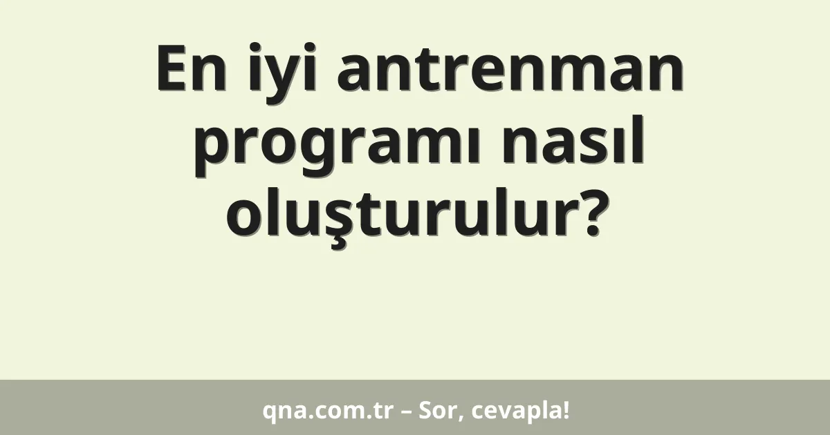 En iyi antrenman programı nasıl oluşturulur?