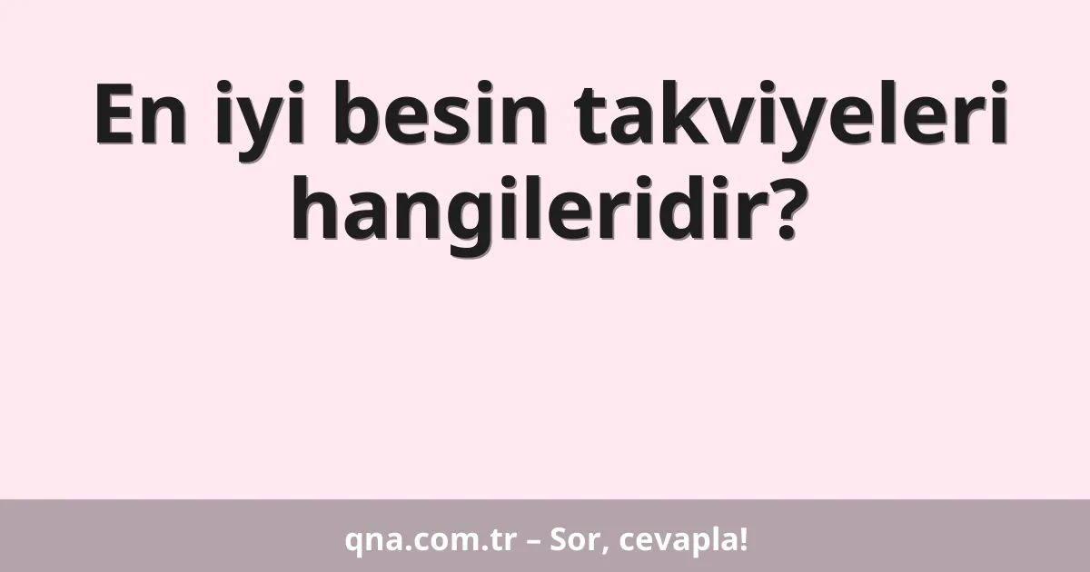 En iyi besin takviyeleri hangileridir?