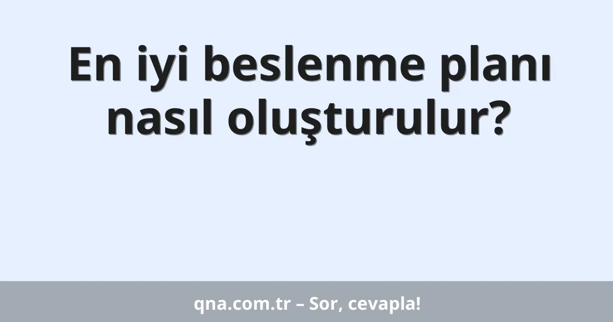 En iyi beslenme planı nasıl oluşturulur?