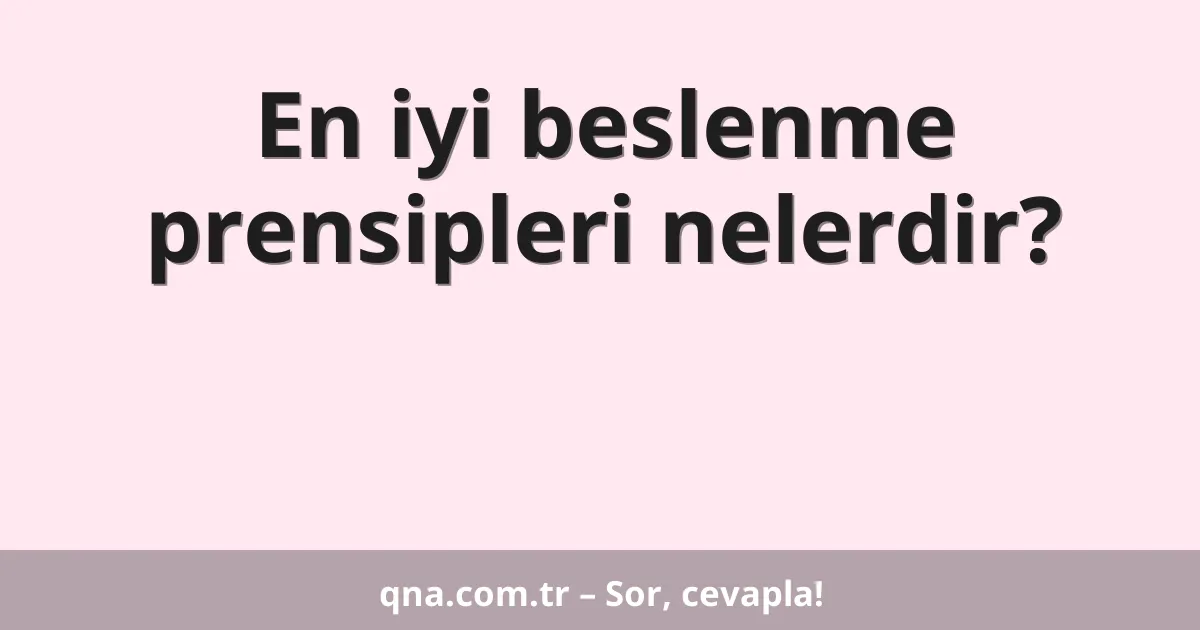 En iyi beslenme prensipleri nelerdir?