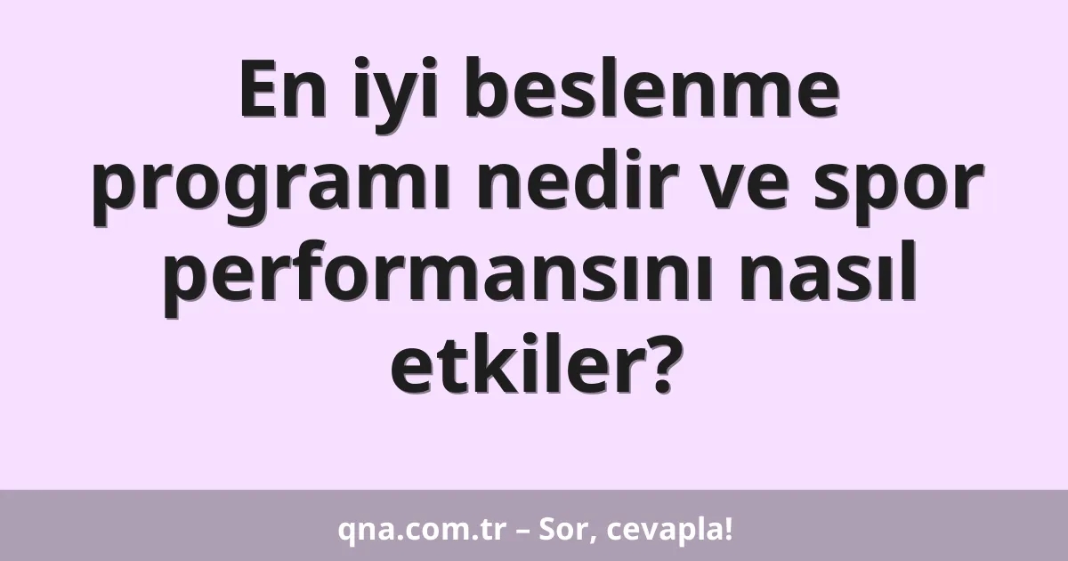 En iyi beslenme programı nedir ve spor performansını nasıl etkiler?