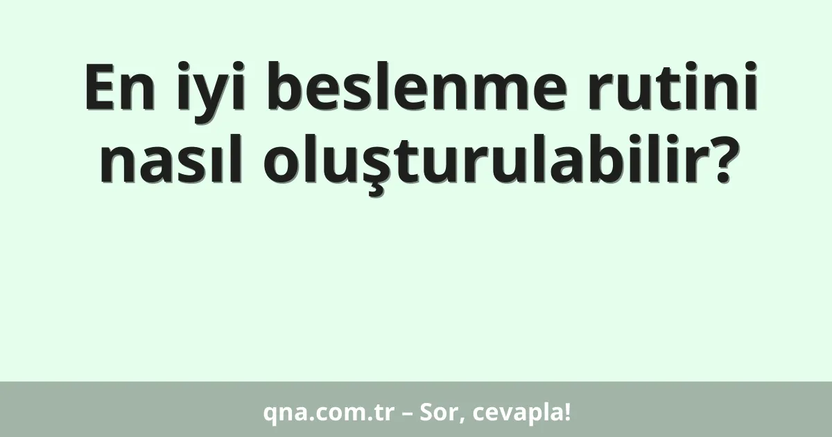 En iyi beslenme rutini nasıl oluşturulabilir?