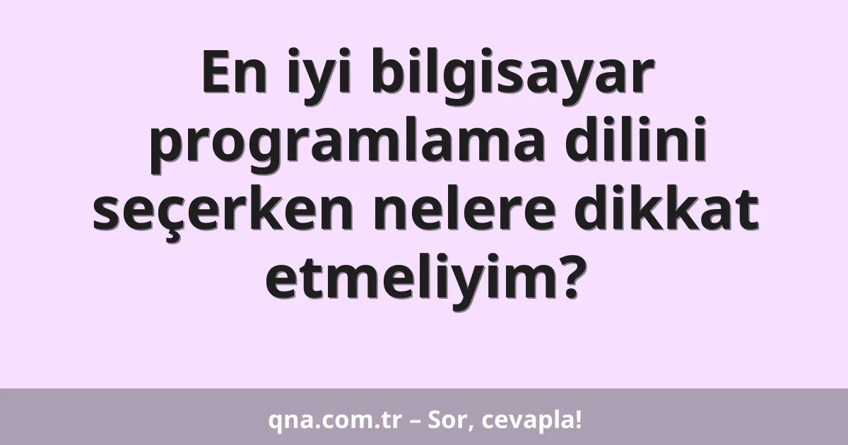 En iyi bilgisayar programlama dilini seçerken nelere dikkat etmeliyim?