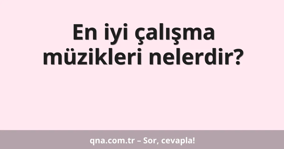 En iyi çalışma müzikleri nelerdir?