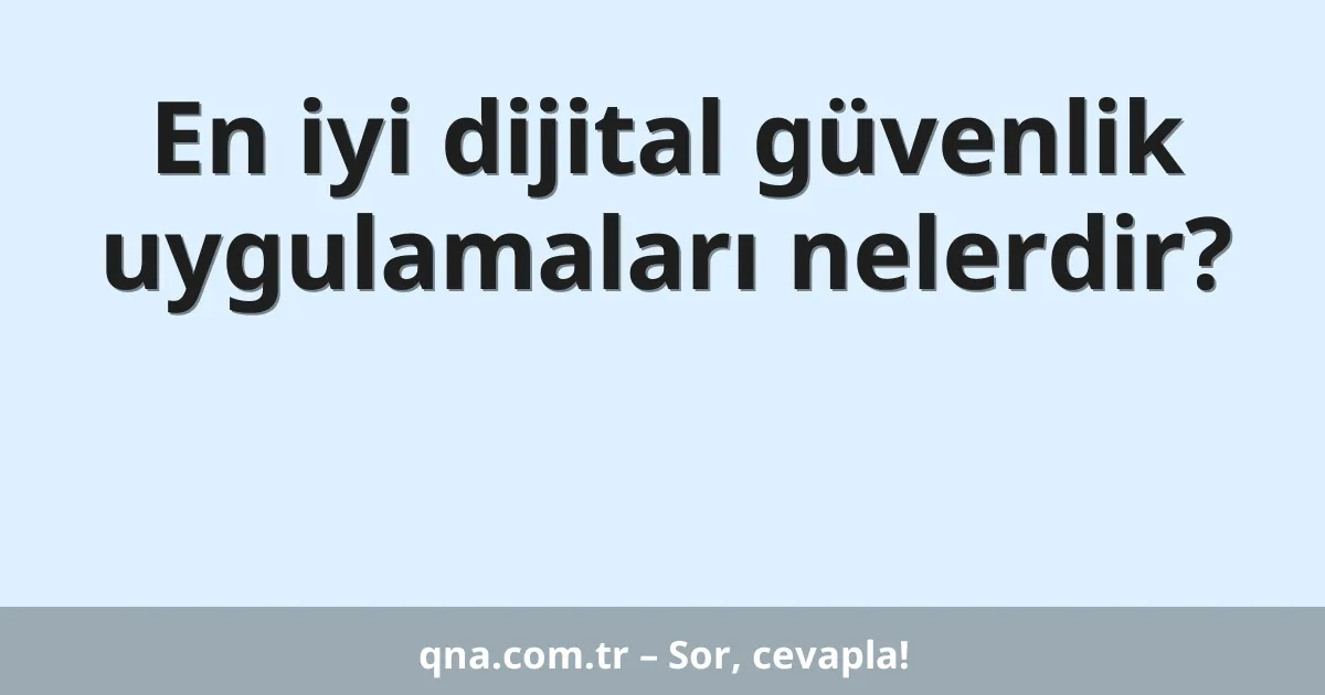 En iyi dijital güvenlik uygulamaları nelerdir?