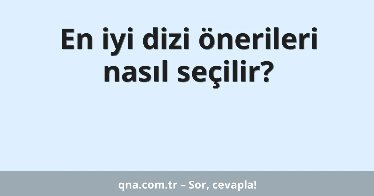 En iyi dizi önerileri nasıl seçilir?