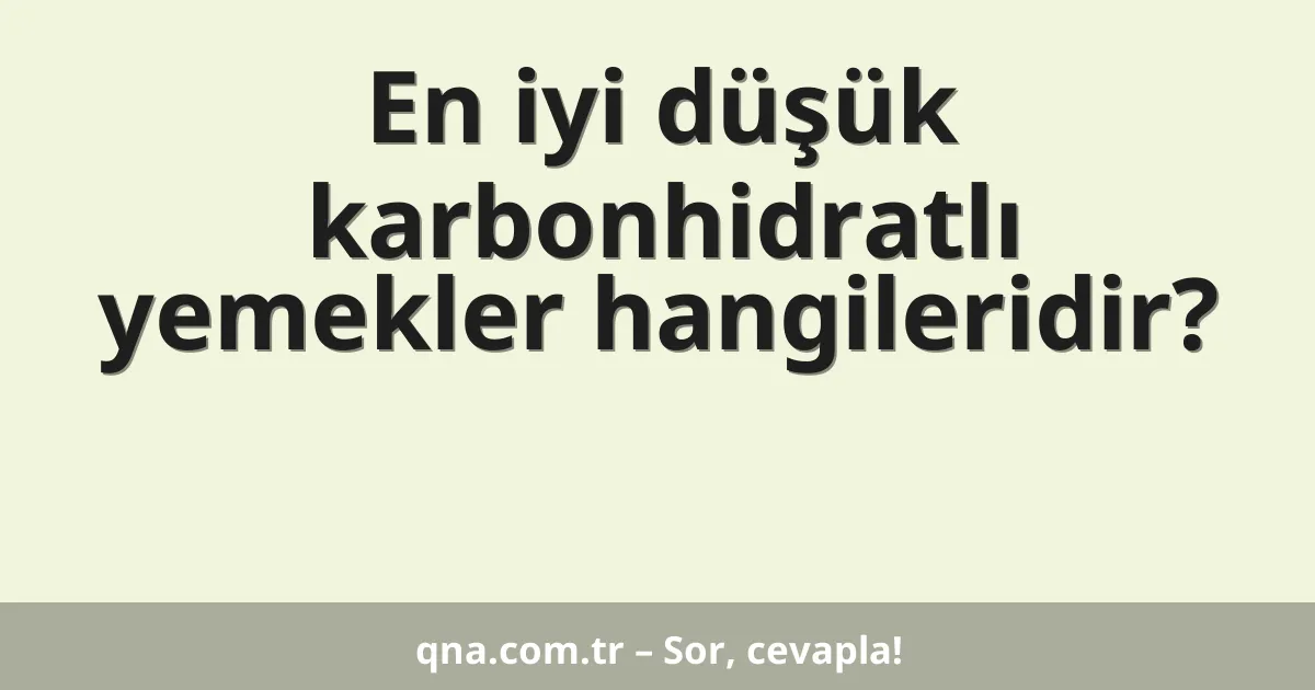 En iyi düşük karbonhidratlı yemekler hangileridir?