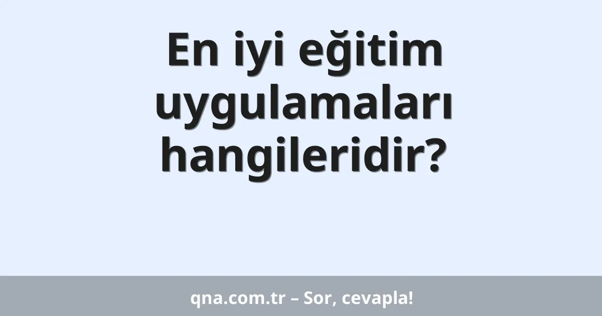 En iyi eğitim uygulamaları hangileridir?