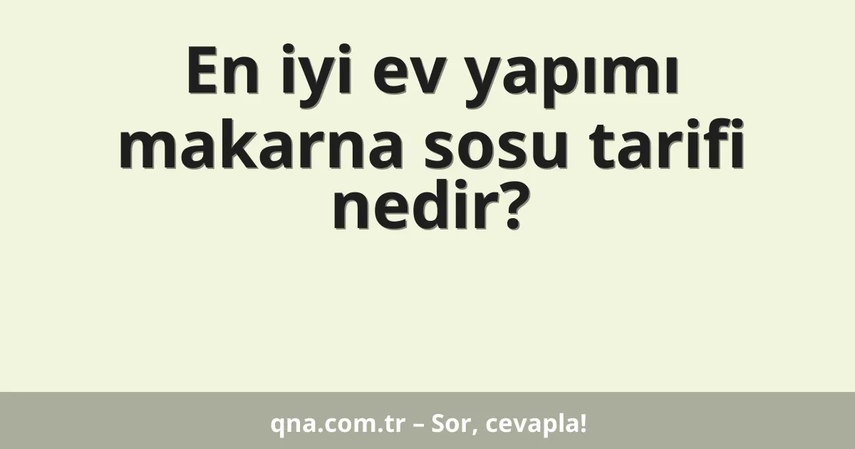 En iyi ev yapımı makarna sosu tarifi nedir?