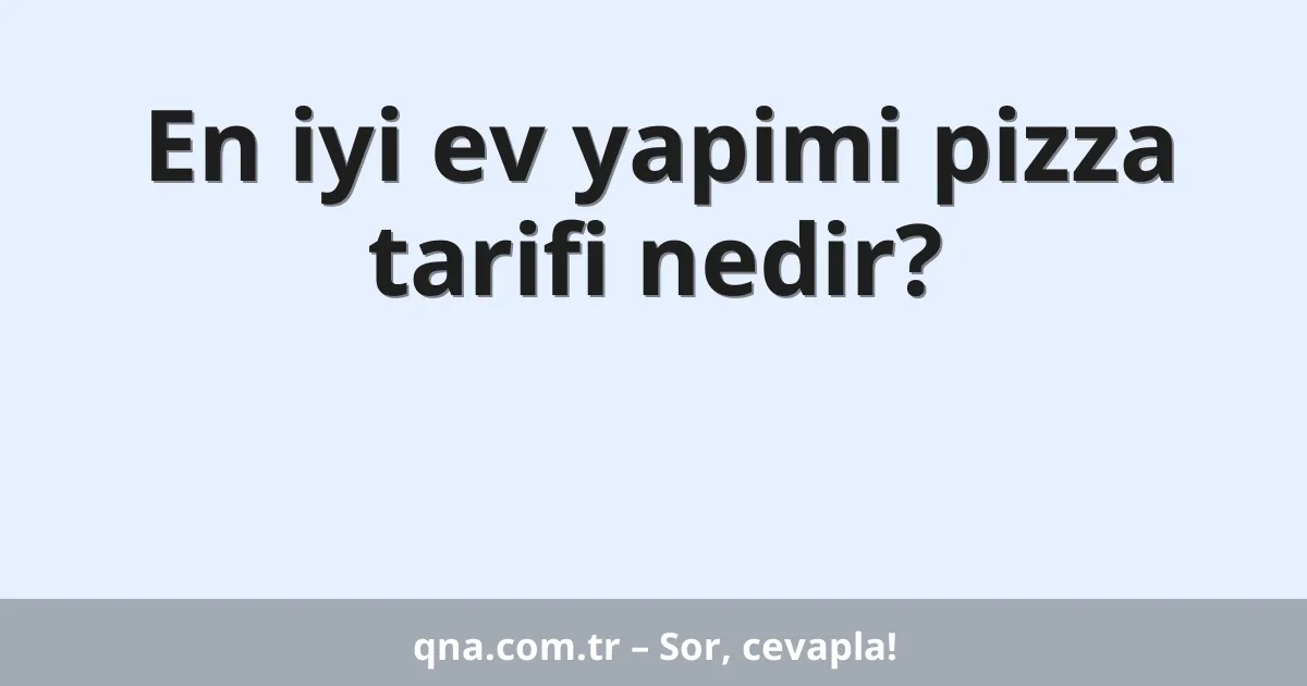 En iyi ev yapimi pizza tarifi nedir?