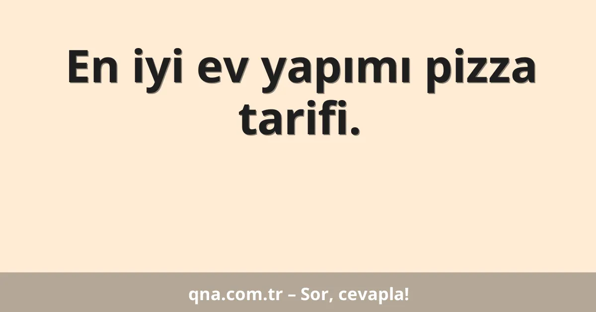 En iyi ev yapımı pizza tarifi.