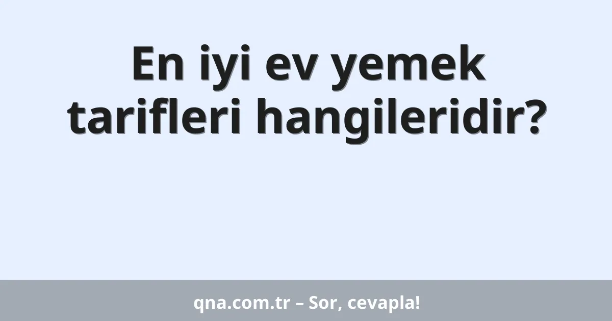 En iyi ev yemek tarifleri hangileridir?