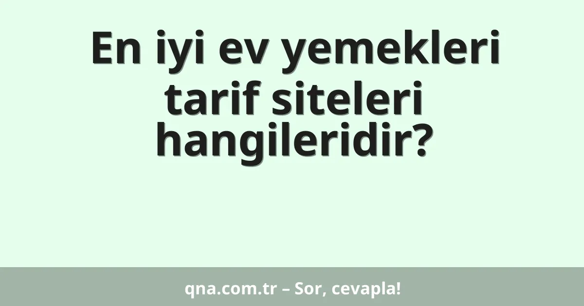En iyi ev yemekleri tarif siteleri hangileridir?