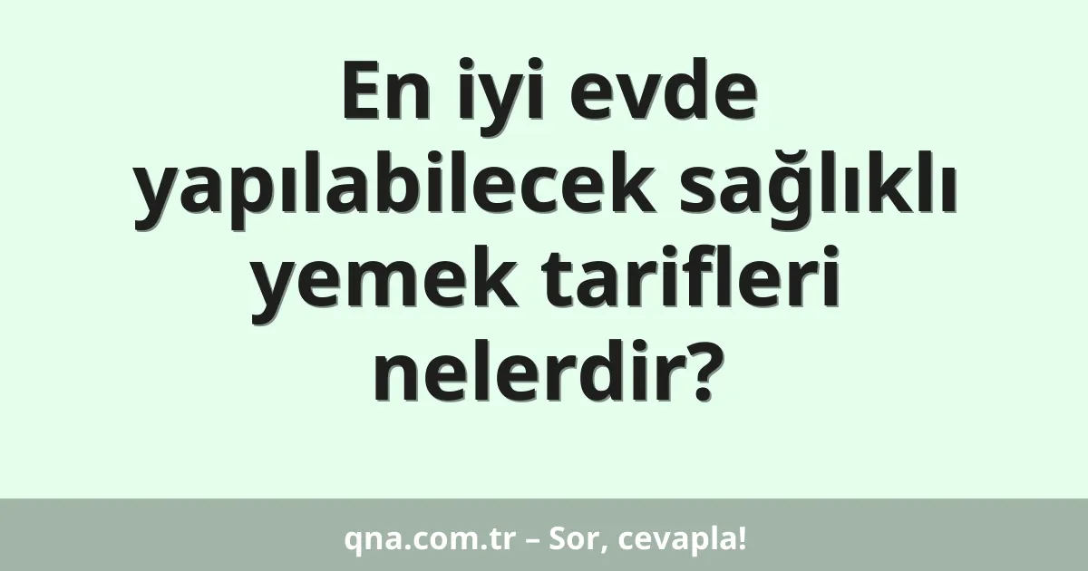 En iyi evde yapılabilecek sağlıklı yemek tarifleri nelerdir?